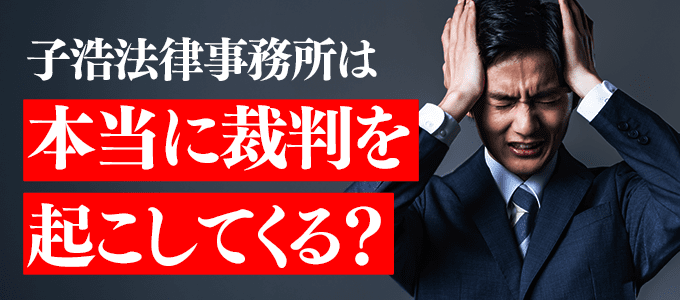 子浩法律事務所は本当に裁判を起こしてくる？